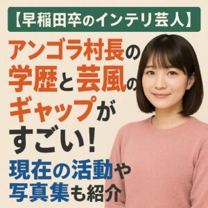 【早稲田卒のインテリ芸人】アンゴラ村長の学歴と芸風のギャップがすごい!現在の活動や写真集も紹介