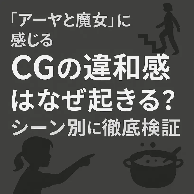 『アーヤと魔女』に感じる“CGの違和感”はなぜ起きる?シーン別に徹底検証