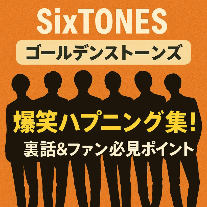 SixTONES「ゴールデンストーンズ」爆笑ハプニング集!裏話&ファン必見ポイント