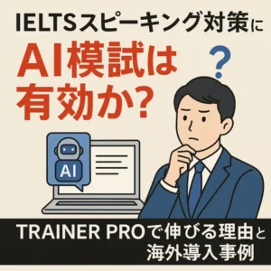 IELTSスピーキング対策にAI模試は有効か?|TRAINER PROで伸びる理由と海外導入事例