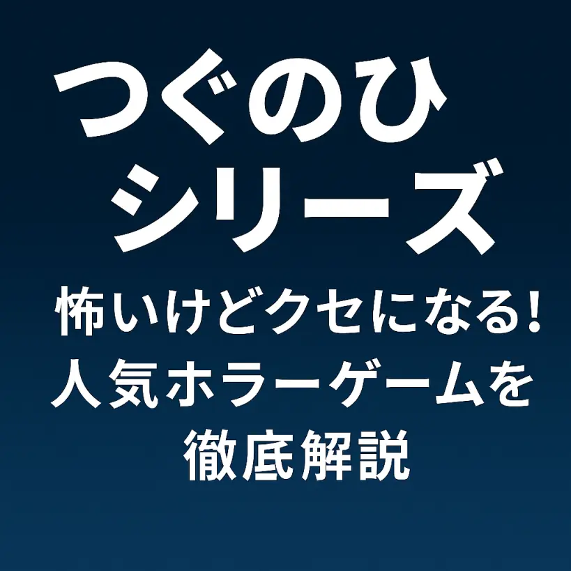 【つぐのひシリーズ完全ガイド】怖いけどクセになる!人気ホラーゲームを徹底解説