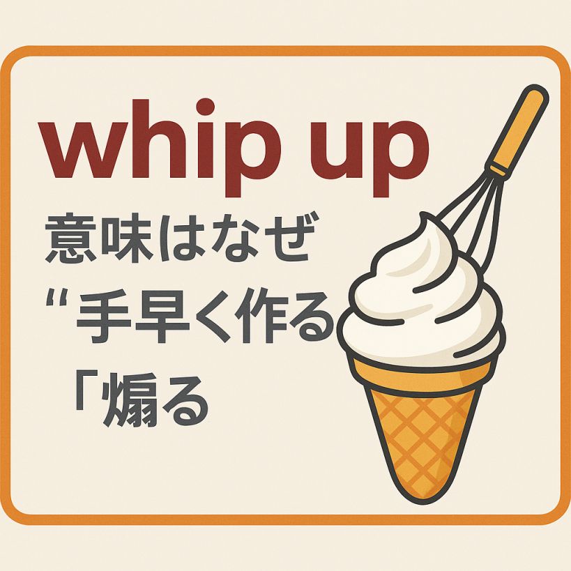 【英語表現解説】whip upの意味はなぜ「素早く作る」「煽る」?ホイップクリームで覚える語源と使い方!