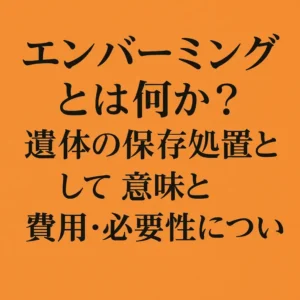 エンバーミングとは何か?遺体の保存処置としての意味と費用・必要性について